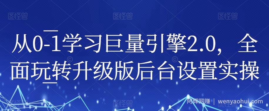 从0-1学习巨量引擎2.0，全面玩转升级版后台设置实操