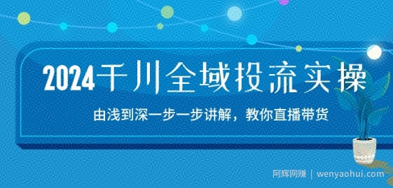 2024千川全域投流精品实操：由谈到深一步一步讲解，教你直播带货-15节
