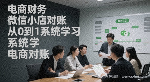 电商财务微信小店对账，从0到1系统学习电商对账