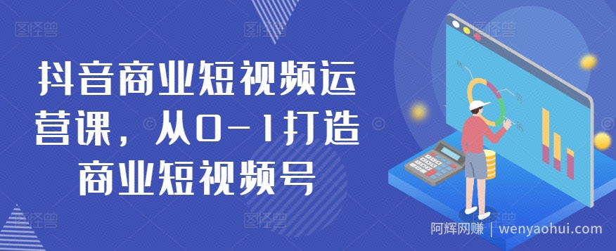抖音商业短视频运营课，从0-1打造商业短视频号