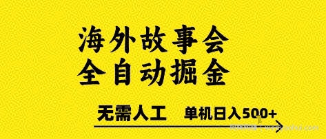 海外故事会全自动掘进，0人工，可矩阵，单机日入5张+【揭秘】
