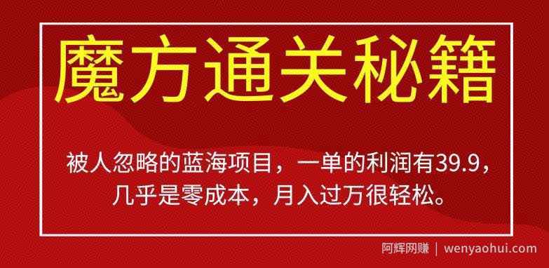 被人忽略的蓝海项目，魔方通关秘籍，一单的利润有39.9，几乎是零成本，月入过万很轻松【揭秘】