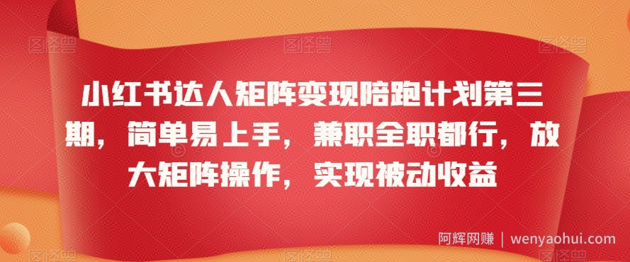 小红书达人矩阵变现陪跑计划第三期，简单易上手，兼zhi全职都行，放大矩阵操作，实现被动收益
