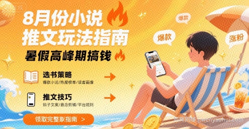 8月份小说推文玩法指南，暑假高峰期搞钱