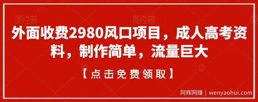 外面收费2980风口项目，成人高考资料，制作简单，流量巨大