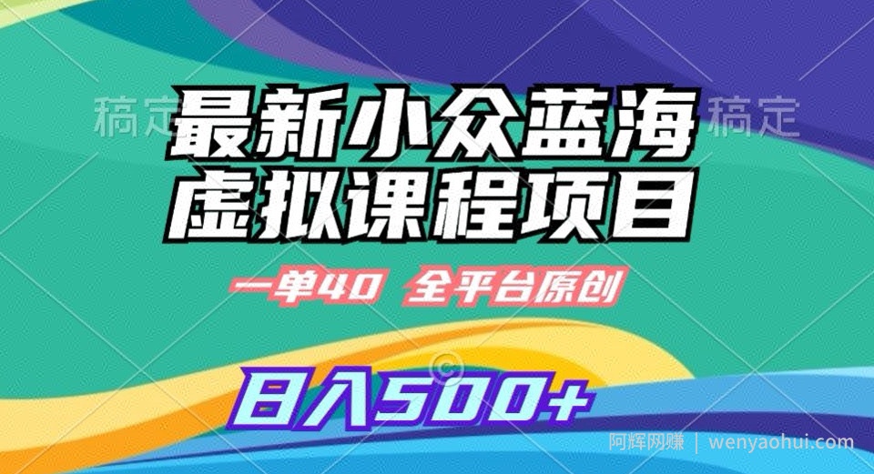 最新小众蓝海虚拟课程，一单40元，全平台纯原创，轻松日入500+【揭秘】