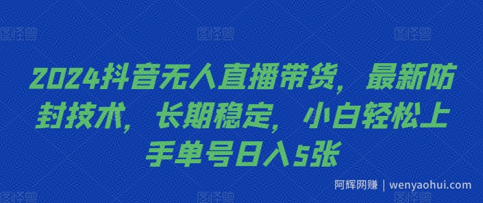 2024抖音无人直播带货，最新防封技术，长期稳定，小白轻松上手单号日入5张【揭秘】