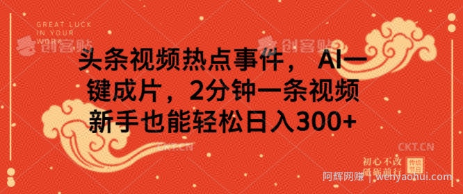 头条视频热点事件， AI一键成片，2分钟一条视频，新手也能轻松日入几张