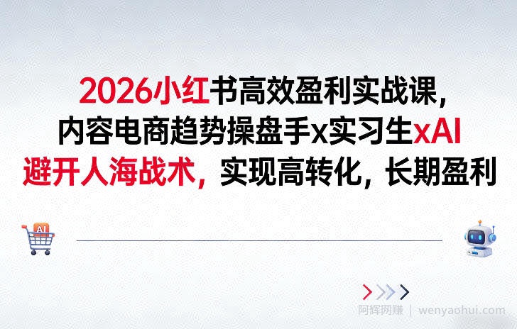 2026小红书高效盈利实战课，内容电商趋势操盘手x实习生xAI，避开人海战术，实现高转化，长期盈利