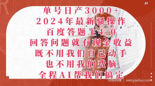 2024年最新骚操作百度答题主4.0.回答问题就有现金收益，全程AI帮我们搞定