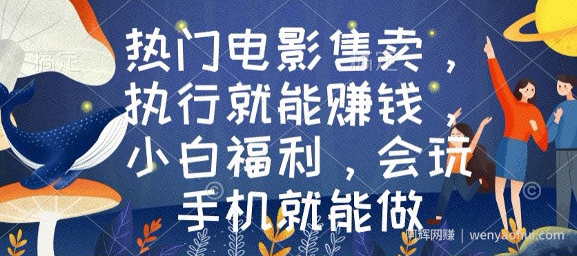 热门电影售卖，执行就能賺米，小白福利，会玩手机就能做