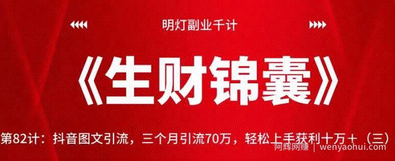 明灯副业千计—《生财锦囊》第82计：抖音图文引流，三个月引流70万，轻松上手获利十万＋（三）【视频课程】