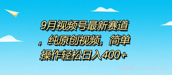 9月视频号最新赛道，纯原创视频，简单操作轻松日入4张