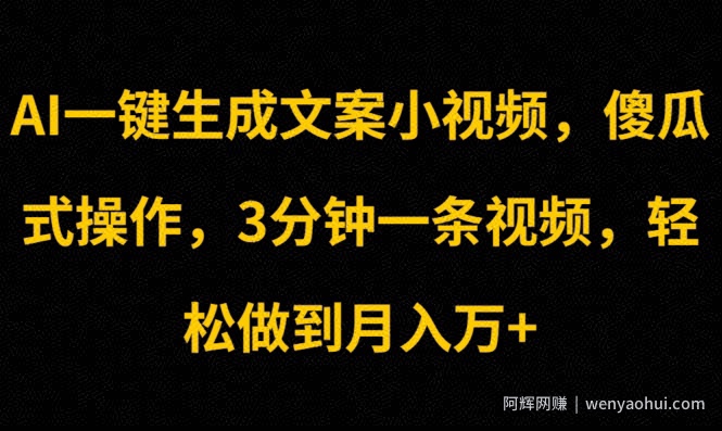 AI一键生成文案小视频，傻瓜式操作，3分钟一条视频，轻松做到月入w