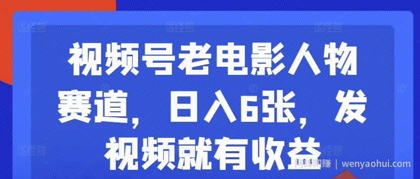 视频号老电影人物赛道,日入6张,发视频就有收益
