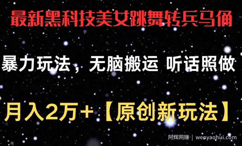 最新黑科技美女跳舞转兵马俑暴力玩法，无脑搬运 听话照做 月入2万+【原创新玩法】【揭秘】