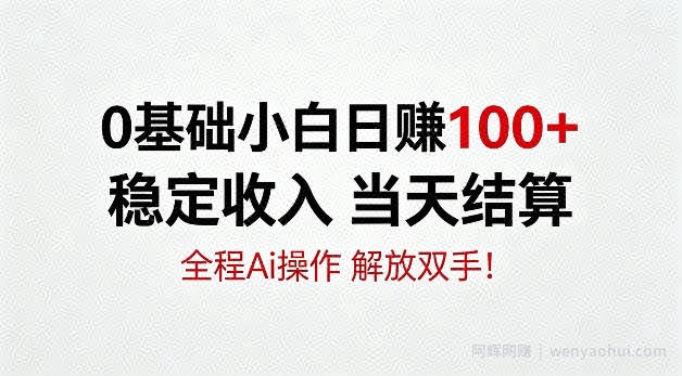 0基础小白，日賺100+，稳定收入当天结算，全程Ai操作，解放双手【揭秘】