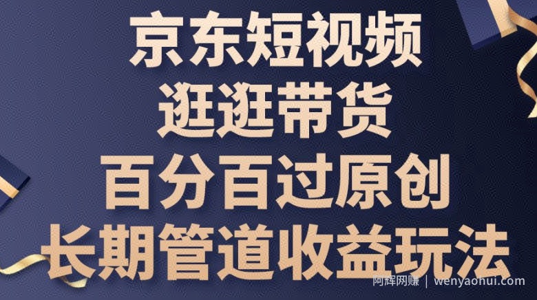 京东短视频逛逛带货百分百过原创，长期管道收益玩法【揭秘】
