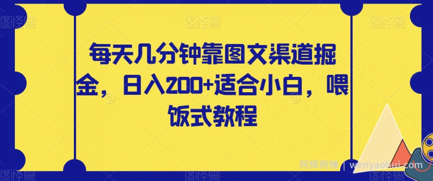 每天几分钟靠图文渠道掘金，日入200+适合小白，喂饭式教程【揭秘】