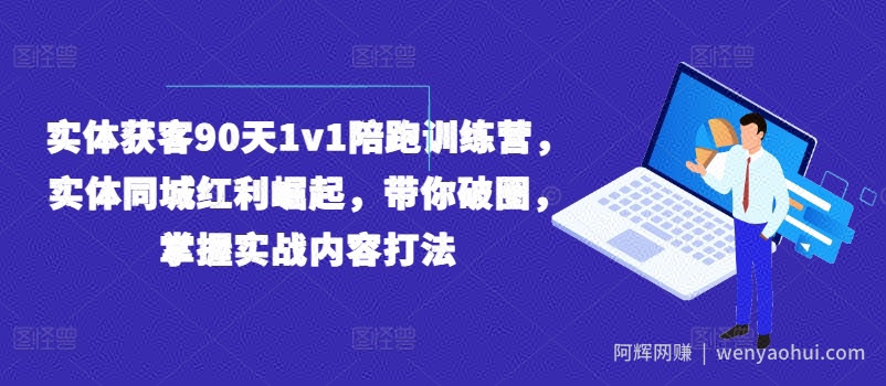 实体获客90天1v1陪跑训练营，实体同城红利崛起，带你破圈，掌握实战内容打法