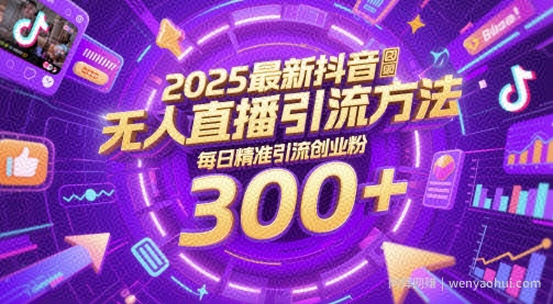 2025最新抖音无人直播引流方法，每日精准引流创业粉300+