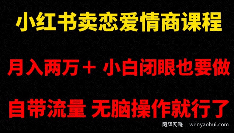 小红书卖恋爱情商课程，月入两万＋，小白闭眼也要做，自带流量，无脑操作就行了【揭秘】