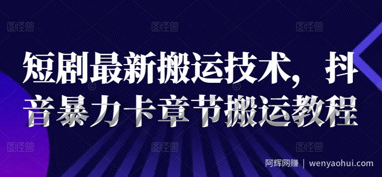 短剧最新搬运技术，抖音暴力卡章节搬运教程