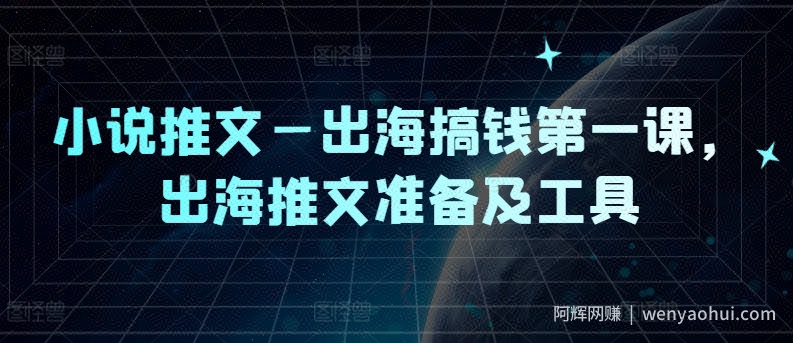 小说推文—出海搞钱第一课，出海推文准备及工具