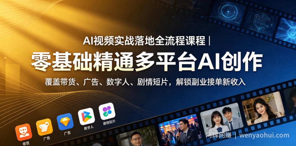 AI视频实战落地全流程课程｜零基础精通多平台AI创作，覆盖带货、广告、数字人、剧情短片，解锁副业接单新收入