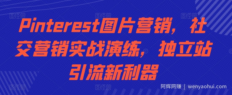 Pinterest图片营销，社交营销实战演练，独立站引流新利器