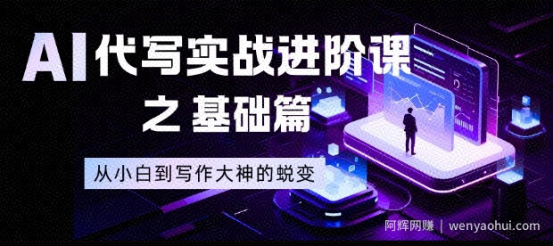AI代写实战进阶课之基础篇，从小白到写作大神的蜕变【揭秘】