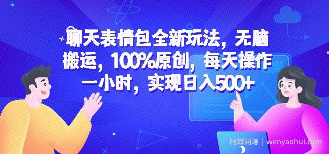 聊天表情包全新玩法,无脑搬运,100%原创,每天操作一小时,实现日入500+【揭秘】