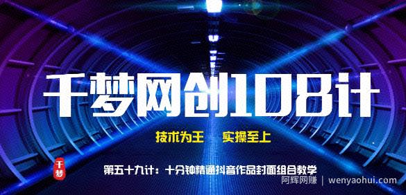 千梦网创108计第59计：十分钟精通抖音作品封面组合教学