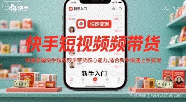 快手短视频带货，快速掌握快手短视频带货核心能力，适合新手快速上手变现