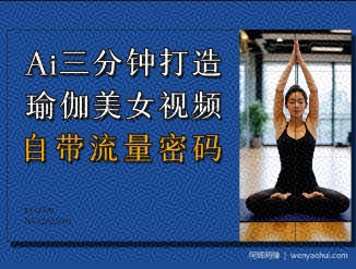 AI三分钟打造瑜伽美女视频，自带流量密码