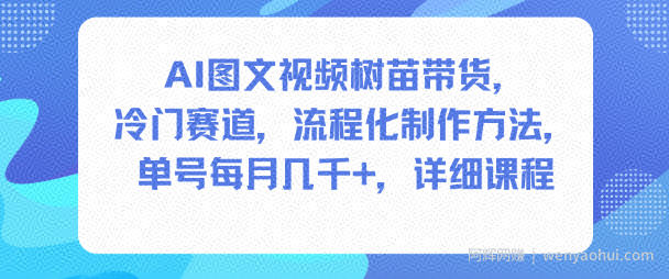 AI图文视频树苗带货，冷门赛道，流程化制作方法，单号每月几K，详细课程