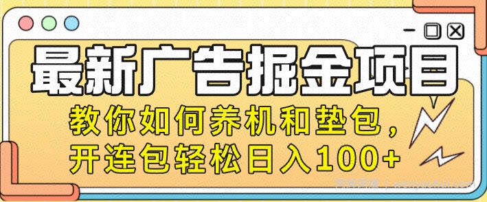 最新广告掘金项目，教你如何养机和垫包，开连包轻松日入100+