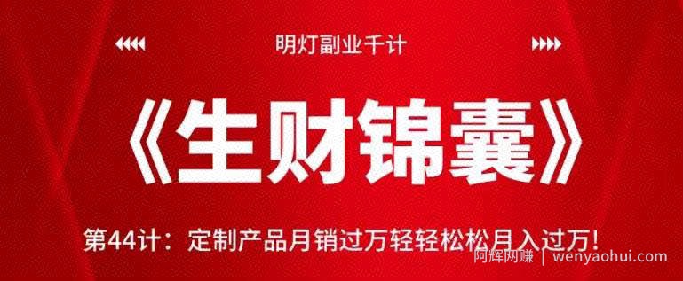 明灯副业千计—《生财锦囊》第44计：定制产品月销过万轻轻松松月入过万!【视频课程】