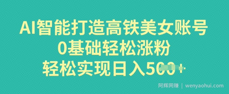AI智能打造高铁美女账号，0基础轻松涨粉，轻松实现日入多张