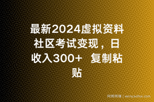 最新2024虚拟资料社区考试变现，日收入300+复制粘贴