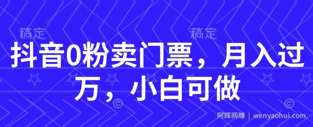 抖音0粉卖门票，月入过W，小白可做