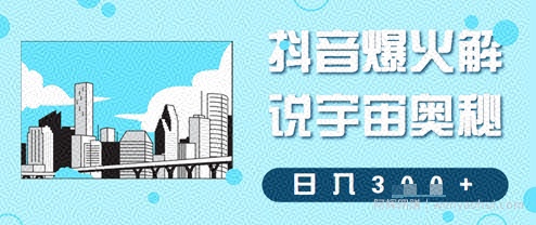 抖音爆火解说宇宙奥秘，日入3张