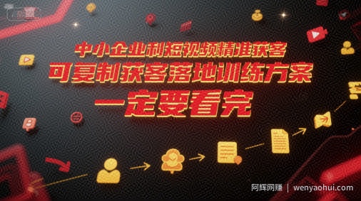 中小企业利用短视频精准获客，可复制获客落地训练方案，做好短视频，一定要看完