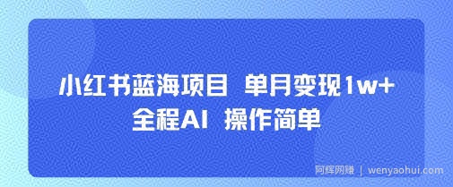 小红书蓝海项目 单月变现1w+ 全程AI 操作简单