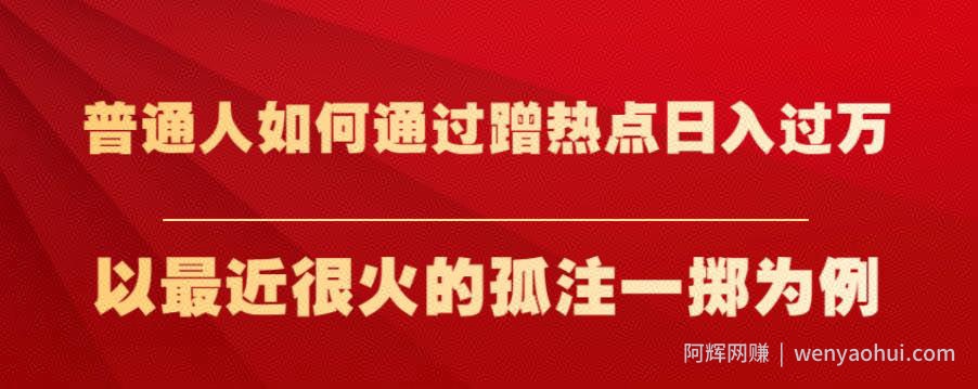 普通人如何通过蹭热点日入过万，以最近很火的孤注一掷为例【揭秘】