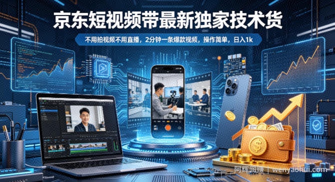 京东短视频带货最新独家技术，不用拍视频不用直播，2分钟一条爆款视频，操作简单，日入1k+【揭秘】