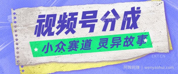 视频号分成掘金小众赛道 灵异故事，普通人都能做得好的副业