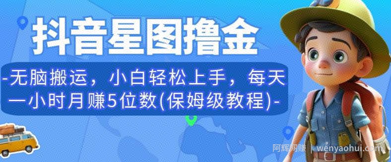 抖音星图撸金，无脑搬运，小白轻松上手，每天一小时月赚5位数(保姆级教程)【揭秘】