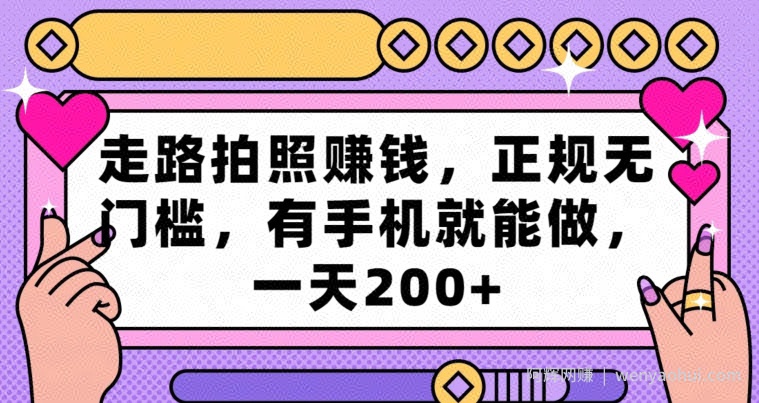 走路拍照賺米，正规无门槛，有手机就能做，一天200+