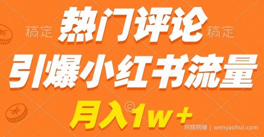 热门评论引爆小红书流量，作品制作简单，商单接到手软【揭秘】